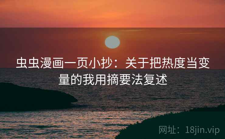 虫虫漫画一页小抄:关于把热度当变量的我用摘要法复述 虫虫漫画一页小抄:关于把热度当变量的我用摘要法复述